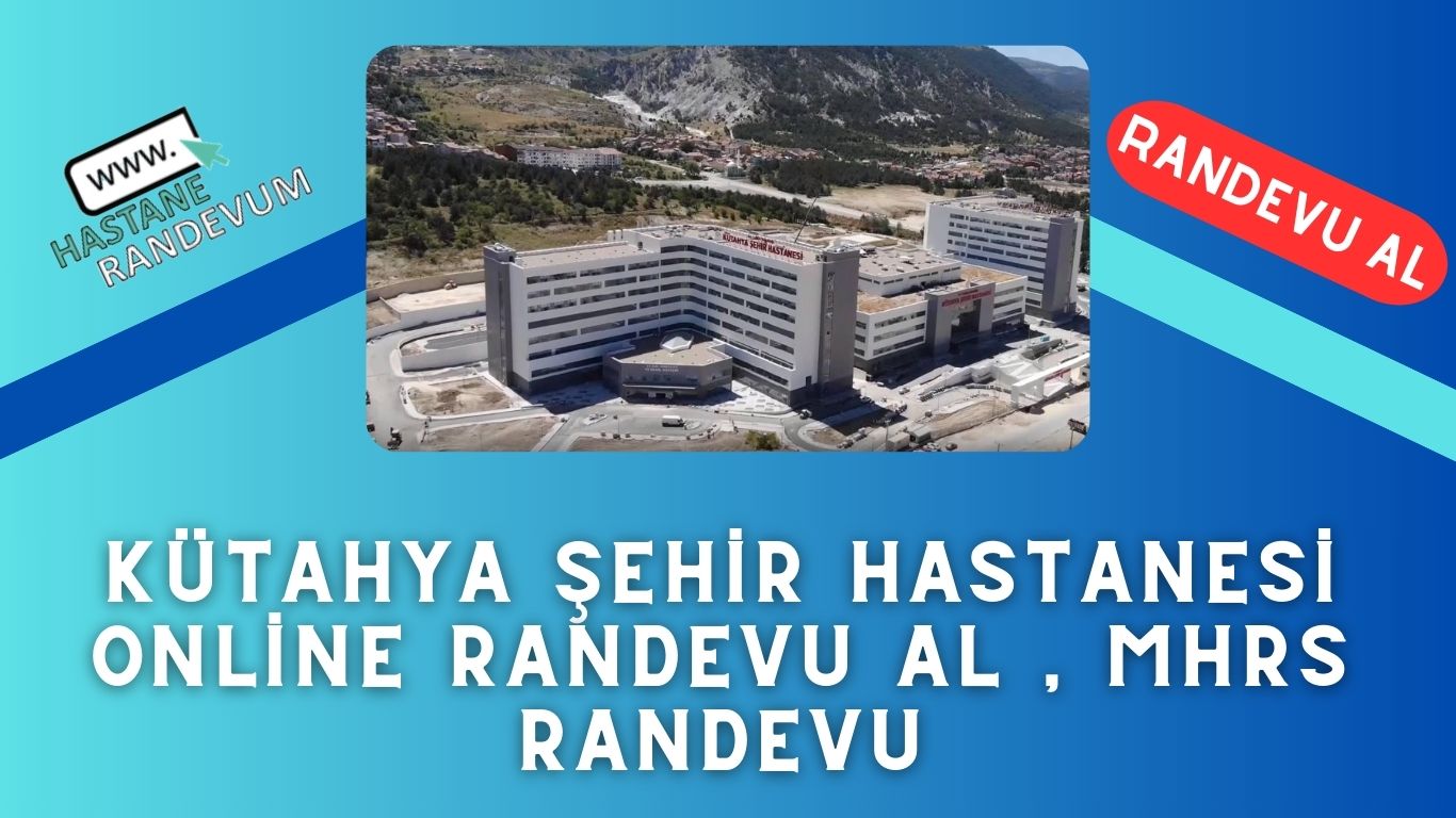 Kütahya Şehir Hastanesi Online Randevu Al , MHRS Randevu